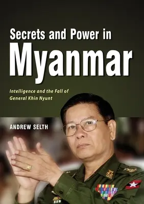 Secrets et pouvoir au Myanmar : le renseignement et la chute du général Khin Nyunt - Secrets and Power in Myanmar: Intelligence and the Fall of General Khin Nyunt