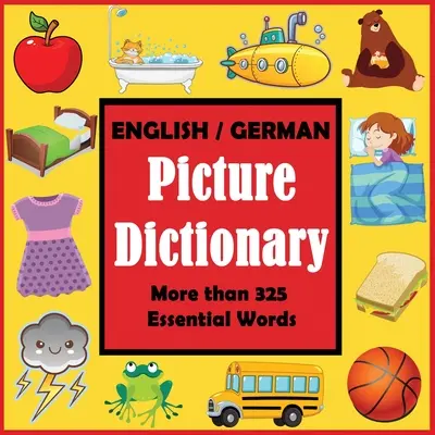 Dictionnaire en images anglais-allemand : Premier livre de mots allemands avec plus de 325 mots essentiels - English German Picture Dictionary: First German Word Book with More than 325 Essential Words