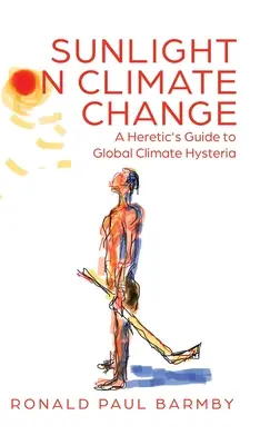 Lumière sur le changement climatique : Un guide hérétique de l'hystérie climatique mondiale - Sunlight on Climate Change: A Heretic's Guide to Global Climate Hysteria