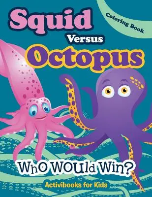 Le calmar contre la pieuvre : Qui gagnerait ? Livre à colorier - Squid Versus Octopus: Who Would Win? Coloring Book