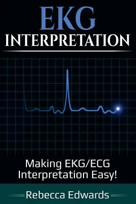 Interprétation de l'ECG : Faciliter l'interprétation des électrocardiogrammes et des électrocardiogrammes ! - EKG Interpretation: Making EKG/ECG Interpretation Easy!