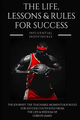 Lebron James : La vie, les leçons et les règles du succès - Lebron James: The Life, Lessons & Rules for Success