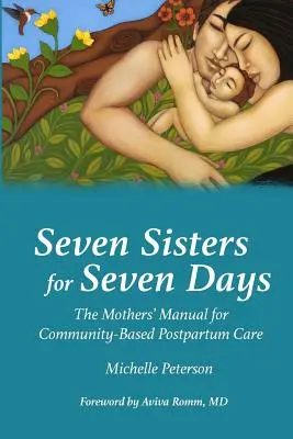 Sept sœurs pour sept jours : Le manuel des mères pour les soins postnatals communautaires - Seven Sisters for Seven Days: The Mothers' Manual for Community Based Postpartum Care