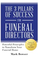 Les 3 piliers du succès pour les directeurs de pompes funèbres : Des principes puissants pour transformer votre entreprise de pompes funèbres - The 3 Pillars of Success for Funeral Directors: Powerful Principles to Transform Your Funeral Home