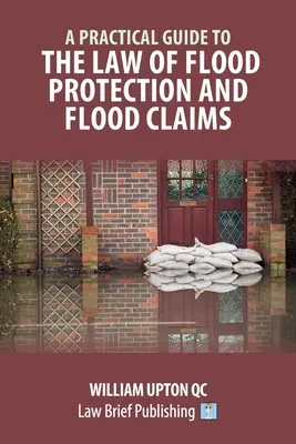 Guide pratique du droit de la protection contre les inondations et des demandes d'indemnisation en cas d'inondation - A Practical Guide to the Law of Flood Protection and Flood Claims