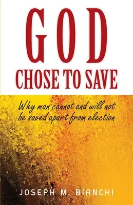 Dieu a choisi de sauver : Pourquoi l'homme ne peut être sauvé et ne le sera pas en dehors de l'élection - God Chose to Save: Why Man Cannot and Will Not be Saved Apart from Election