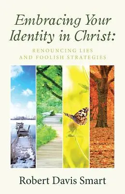 Embrasser son identité en Christ : Renoncer aux mensonges et aux stratégies insensées - Embracing Your Identity in Christ: Renouncing Lies and Foolish Strategies