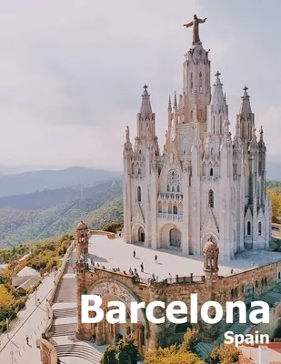 Barcelone Espagne : Le livre d'images de voyage de la Catalogne, pays et ville espagnols du sud de l'Europe, grand format. - Barcelona Spain: Coffee Table Photography Travel Picture Book Album Of A Catalonia Spanish Country And City In Southern Europe Large Si