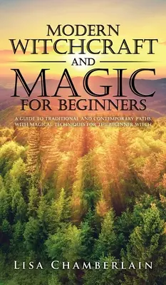 La sorcellerie et la magie modernes pour les débutants : Un guide des voies traditionnelles et contemporaines, avec des techniques magiques pour le sorcier débutant - Modern Witchcraft and Magic for Beginners: A Guide to Traditional and Contemporary Paths, with Magical Techniques for the Beginner Witch