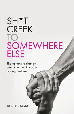 D'un ruisseau de merde à un autre endroit : Les options pour changer même lorsque toutes les chances sont contre vous - Sh*t Creek to Somewhere Else: The options to change even when all the odds are against you