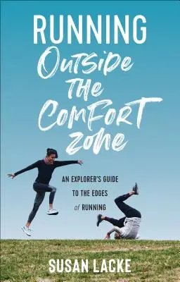 Courir hors de la zone de confort : Guide de l'explorateur aux confins de la course à pied - Running Outside the Comfort Zone: An Explorer's Guide to the Edges of Running