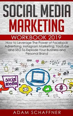 Social Media Marketing Workbook 2019 : Comment tirer parti de la puissance de la publicité sur Facebook, du marketing sur Instagram, de YouTube et du référencement pour faire exploser votre entreprise - Social Media Marketing Workbook 2019: How to Leverage The Power of Facebook Advertising, Instagram Marketing, YouTube and SEO To Explode Your Business