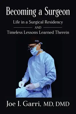 Devenir chirurgien : La vie d'un interne en chirurgie et les leçons intemporelles qu'il en a tirées - Becoming a Surgeon: Life in a Surgical Residency and Timeless Lessons Learned Therein