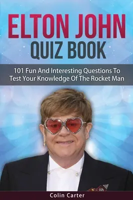 Elton John Quiz Book : 101 questions pour tester vos connaissances sur Elton John - Elton John Quiz Book: 101 Questions To Test Your Knowledge Of Elton John