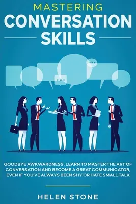 Maîtriser les techniques de conversation : Adieu maladresse. Apprenez à maîtriser l'art de la conversation et devenez un excellent communicateur, même si vous avez toujours été... - Mastering Conversation Skills: Goodbye Awkwardness. Learn to Master the Art of Conversation and Become A Great Communicator, Even if You've Always Be