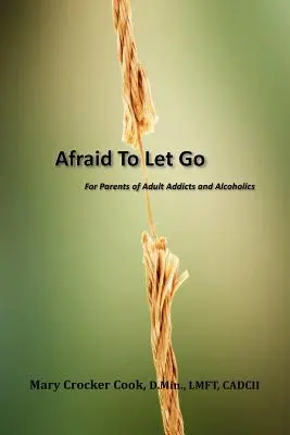 Afraid to Let Go. pour les parents de toxicomanes et d'alcooliques adultes. - Afraid to Let Go. for Parents of Adult Addicts and Alcoholics