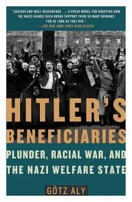 Les bénéficiaires d'Hitler : Le pillage, la guerre raciale et l'État providence nazi - Hitler's Beneficiaries: Plunder, Racial War, and the Nazi Welfare State