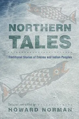 Contes du Nord : Histoires traditionnelles des peuples esquimaux et indiens - Northern Tales: Traditional Stories of Eskimo and Indian Peoples