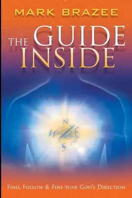 Le guide intérieur : Trouver, suivre et affiner la direction de Dieu - The Guide Inside: Find, Follow and Fine-Tune God's Direction