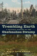 Trembling Earth : Une histoire culturelle du marais d'Okefenokee - Trembling Earth: A Cultural History of the Okefenokee Swamp