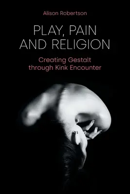 Jeu, douleur et religion : Créer de la Gestalt à travers la rencontre Kink - Play, Pain and Religion: Creating Gestalt through Kink Encounter
