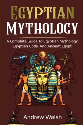 Mythologie égyptienne : Un guide complet de l'Égypte ancienne - Egyptian Mythology: A Comprehensive Guide to Ancient Egypt