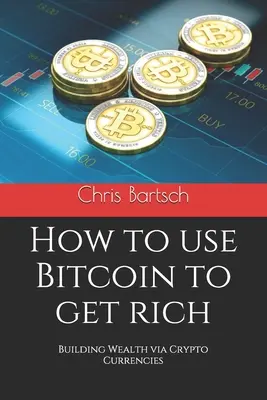 Comment utiliser le bitcoin pour devenir riche : Construire sa richesse grâce aux crypto-monnaies - How to use Bitcoin to get rich: Building Wealth via Crypto Currencies