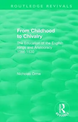 De l'enfance à la chevalerie : L'éducation des rois et de l'aristocratie anglaise 1066-1530 - From Childhood to Chivalry: The Education of the English Kings and Aristocracy 1066-1530