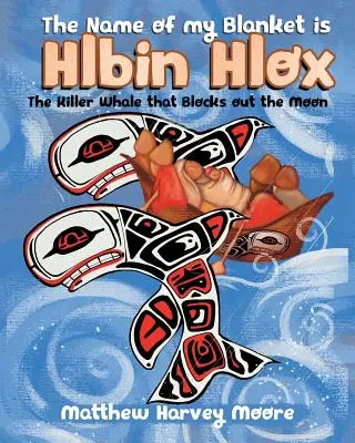 Le Nom de Ma Couverture EST Hlbin Hlox : L'orque qui cache la lune - The Name of my Blanket is Hlbin Hlox: The Killer Whale that Blocks out the Moon