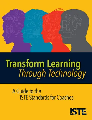 Transformer l'apprentissage par la technologie : Un guide des normes Iste pour les entraîneurs - Transform Learning Through Technology: A Guide to the Iste Standards for Coaches