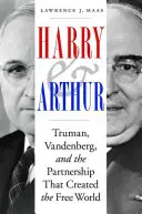 Harry et Arthur : Truman, Vandenberg et le partenariat qui a créé le monde libre - Harry and Arthur: Truman, Vandenberg, and the Partnership That Created the Free World