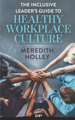 The Inclusive Leader's Guide to Healthy Workplace Culture : Prévenir les environnements de travail toxiques, les brimades, le harcèlement sexuel et la discrimination - The Inclusive Leader's Guide to Healthy Workplace Culture: Prevent Toxic Work Environments, Bullying, Sexual Harassment, and Discrimination