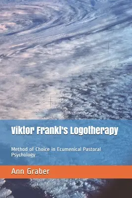 La logothérapie de Viktor Frankl : Méthode de choix en psychologie pastorale œcuménique - Viktor Frankl's Logotherapy: Method of Choice in Ecumenical Pastoral Psychology