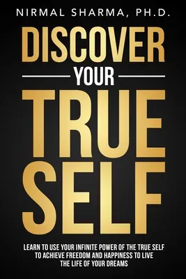 Découvrez votre vrai moi : Apprenez à utiliser le pouvoir infini de votre vrai moi pour atteindre la liberté et le bonheur et vivre la vie de vos rêves. - Discover Your True Self: Learn to use your infinite power of the true self to achieve freedom and happiness to live the life of your dreams