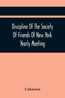 Discipline de la Société des Amis de l'Assemblée Annuelle de New York - Discipline Of The Society Of Friends Of New York Yearly Meeting