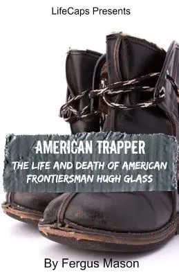 Trappeur américain : La vie et la mort du pionnier américain Hugh Glass - American Trapper: The Life and Death of American Frontiersman Hugh Glass