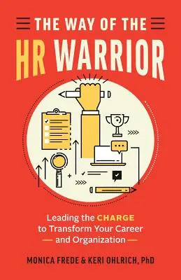 La voie du guerrier RH : Mener la charge pour transformer votre carrière et votre organisation - The Way of the HR Warrior: Leading the Charge to Transform Your Career and Organization