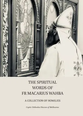 Les paroles spirituelles du Père Macarius Wahba : Un recueil d'homélies - The Spiritual Words of Fr Macarius Wahba: A Collection of Homilies