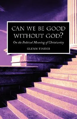 Peut-on être bon sans Dieu ? Sur la signification politique du christianisme - Can we be Good without God? On the Political Meaning of Christianity