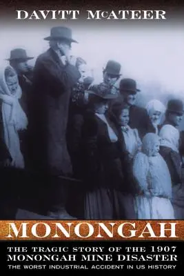 Monongah : L'histoire tragique de la catastrophe de la mine de Monongah en 1907 : Le pire accident industriel de l'histoire des États-Unis - Monongah: The Tragic Story of the 1907 Monongah Mine Disaster: The Worst Industrial Accident in US History