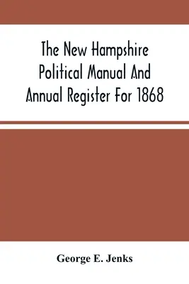 Manuel politique et registre annuel du New Hampshire pour l'année 1868 - The New Hampshire Political Manual And Annual Register For 1868
