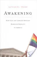 L'éveil : Comment les gays et les lesbiennes ont apporté l'égalité du mariage en Amérique - Awakening: How Gays and Lesbians Brought Marriage Equality to America