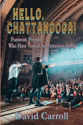 Bonjour, Chattanooga ! Les personnages célèbres qui ont visité la vallée du Tennessee - Hello, Chattanooga!: Famous People Who Have Visited the Tennessee Valley