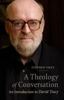 Une théologie de la conversation : Une introduction à David Tracy - A Theology of Conversation: An Introduction to David Tracy