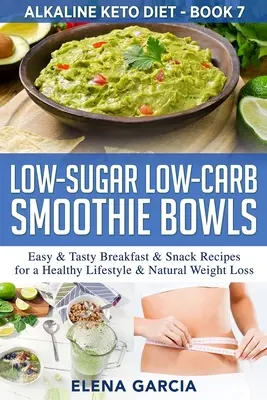 Smoothie Bowls à faible teneur en sucre et en glucides : Recettes faciles et savoureuses pour le petit-déjeuner et les collations, pour un mode de vie sain et une perte de poids naturelle - Low-Sugar Low-Carb Smoothie Bowls: Easy & Tasty Breakfast & Snack Recipes for a Healthy Lifestyle & Natural Weight Loss