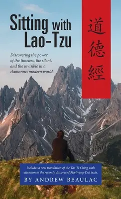 S'asseoir avec Lao-Tseu : Découvrir le pouvoir de l'intemporel, du silencieux et de l'invisible dans un monde moderne bruyant - Sitting with Lao-Tzu: Discovering the Power of the Timeless, the Silent, and the Invisible in a Clamorous Modern World