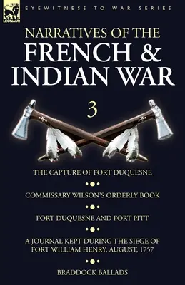 Narratives of the French and Indian War : 3-The Capture of Fort Duquesne, Commissary Wilson's Orderly Book. Fort Duquesne et Fort Pitt, un journal de bord. - Narratives of the French and Indian War: 3-The Capture of Fort Duquesne, Commissary Wilson's Orderly Book. Fort Duquesne and Fort Pitt, A Journal Kept