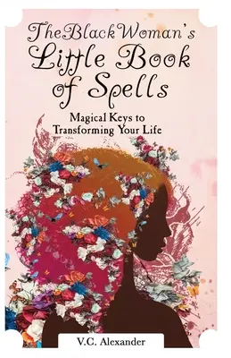 Le petit livre des sortilèges de la femme noire : Les clés magiques pour transformer votre vie - The Black Woman's Little Book of Spells: Magical Keys to Transforming Your Life