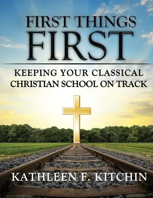 Chaque chose en son temps : Maintenir votre école chrétienne classique sur la bonne voie - First Things First: Keeping Your Classical Christian School on Track