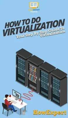 Comment faire de la virtualisation : Votre guide pas à pas pour la virtualisation - How To Do Virtualization: Your Step By Step Guide To Virtualization